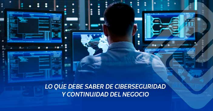 Lo que debe saber de Ciberseguridad y Continuidad del Negocio